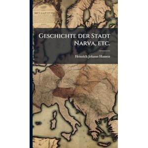 Hansen, Heinrich Johann Geschichte der Stadt Narva, etc. Hansen, Heinrich Johann Geschichte der Stadt Narva, etc.