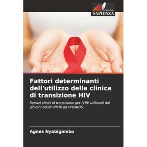Nyabigambo, Agnes Fattori determinanti dell'utilizzo della clinica di transizione HIV: Servizi clinici di transizione per l'HIV utilizzati dai giovani adulti affetti da HIV/AIDS Nyabigambo, Agnes Fattori determinanti dell'utilizzo della clinica di transizione HIV: Servizi clinici di transizione per l'HIV utilizzati dai giovani adulti affetti da HIV/AIDS