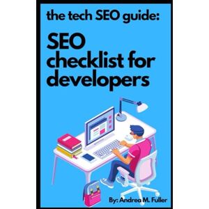 Fuller, Andrea Tech SEO Guide: The SEO Checklist for Developers: 2023 Edition Fuller, Andrea Tech SEO Guide: The SEO Checklist for Developers: 2023 Edition
