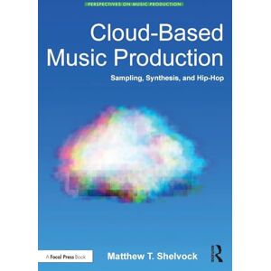 Shelvock, Matthew T. Cloud-Based Music Production: Sampling, Synthesis, and Hip-Hop (Perspectives on Music Production) Shelvock, Matthew T. Cloud-Based Music Production: Sampling, Synthesis, and Hip-Hop (Perspectives on Music Production)