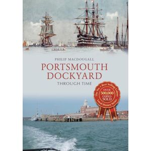 MacDougall, Philip Portsmouth Dockyard Through Time MacDougall, Philip Portsmouth Dockyard Through Time