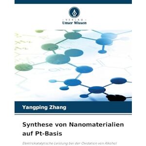 Zhang, Yangping Synthese von Nanomaterialien auf Pt-Basis: Elektrokatalytische Leistung bei der Oxidation von Alkohol Zhang, Yangping Synthese von Nanomaterialien auf Pt-Basis: Elektrokatalytische Leistung bei der Oxidation von Alkohol