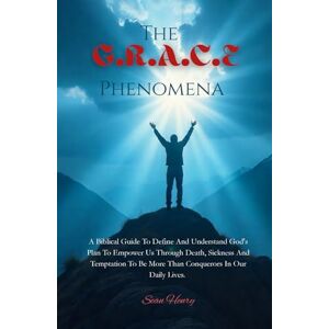 Henry, Mr Sean Hugh The G.R.A.C.E. Phenomena: A Biblical Guide to Define and Understand God’s Plan to Empower Us Through Death, Sickness and Temptation to Be More than Conquerors in Our Daily Lives Henry, Mr Sean Hugh The G.R.A.C.E. Phenomena: A Biblical Guide to Define and Understand God’s Plan to Empower Us Through Death, Sickness and Temptation to Be More than Conquerors in Our Daily Lives