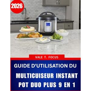 Focus, Vale T. GUIDE D'UTILISATION DU MULTICUISEUR INSTANT POT DUO PLUS 9 EN 1 2026: Un guide pratique, étape par étape, regorgeant de conseils d'experts et de techniques pour gagner du temps. Focus, Vale T. GUIDE D'UTILISATION DU MULTICUISEUR INSTANT POT DUO PLUS 9 EN 1 2026: Un guide pratique, étape par étape, regorgeant de conseils d'experts et de techniques pour gagner du temps.