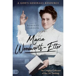 Roberts Maria Woodworth-Etter: The Complete Collection of Her Life Teachings: A God's Generals Resource: 2 Roberts Maria Woodworth-Etter: The Complete Collection of Her Life Teachings: A God's Generals Resource: 2