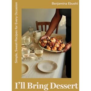 Ebuehi, Benjamina I'll Bring Dessert: Simple, Sweet Recipes for Every Occasion Ebuehi, Benjamina I'll Bring Dessert: Simple, Sweet Recipes for Every Occasion