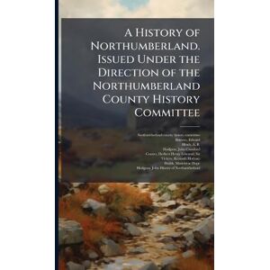 Bateson, Edward A History of Northumberland. Issued Under the Direction of the Northumberland County History Committee Bateson, Edward A History of Northumberland. Issued Under the Direction of the Northumberland County History Committee