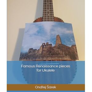 Sarek, Ondrej Famous Renaissance pieces for Ukulele Sarek, Ondrej Famous Renaissance pieces for Ukulele