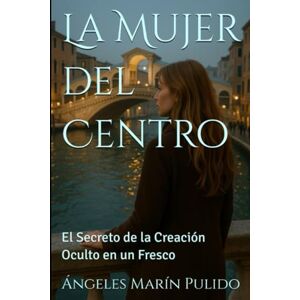 Marín Pulido, Ángeles La Mujer del Centro: El Secreto de la Creación Oculto en un Fresco Marín Pulido, Ángeles La Mujer del Centro: El Secreto de la Creación Oculto en un Fresco