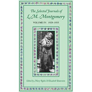 The Selected Journals of L.M. Montgomery, Volume IV:1929-1935 The Selected Journals of L.M. Montgomery, Volume IV:1929-1935