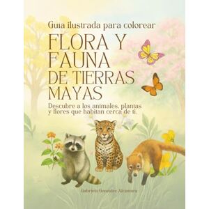 de Flores, Tierra Flora y Fauna de Tierras Mayas: Descubre a los animales, plantas y flores que habitan cerca de ti. de Flores, Tierra Flora y Fauna de Tierras Mayas: Descubre a los animales, plantas y flores que habitan cerca de ti.