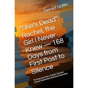 Griffin She’s Dead": Rachel, the Girl I Never Knew:: Turning Loss Into a Call for Ovarian Cancer Awareness and Early Detection (Rachel Rivikns Journey) Griffin She’s Dead": Rachel, the Girl I Never Knew:: Turning Loss Into a Call for Ovarian Cancer Awareness and Early Detection (Rachel Rivikns Journey)
