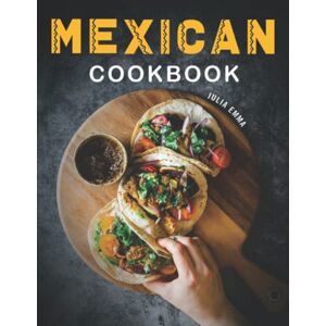 Julia Emma Authentic Mexico Cookbook: Easy & Healthy Mexico Cookbook, Heritage & Traditional Mexico Recipes (Delicious Mexican Cookbook) Julia Emma Authentic Mexico Cookbook: Easy & Healthy Mexico Cookbook, Heritage & Traditional Mexico Recipes (Delicious Mexican Cookbook)
