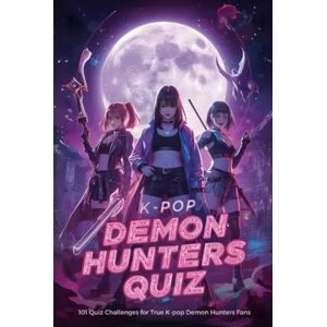 Riddlemoon, Selene Kpop Demon Hunters Quiz: 101 Quiz Challenges for True K-pop Demon Hunters Fans Riddlemoon, Selene Kpop Demon Hunters Quiz: 101 Quiz Challenges for True K-pop Demon Hunters Fans