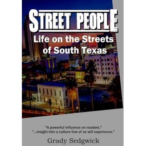 Sedgwick, Grady Street People: Life on the Streets of South Texas Sedgwick, Grady Street People: Life on the Streets of South Texas