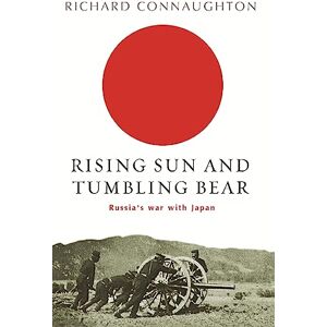 Connaughton, Richard Rising Sun And Tumbling Bear: Russia's War with Japan (W&N Military) Connaughton, Richard Rising Sun And Tumbling Bear: Russia's War with Japan (W&N Military)