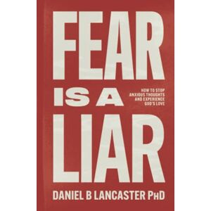 Lancaster, Daniel B Fear is a Liar: How to Stop Anxious Thoughts and Experience God's Love (Individual Growth Insights) Lancaster, Daniel B Fear is a Liar: How to Stop Anxious Thoughts and Experience God's Love (Individual Growth Insights)