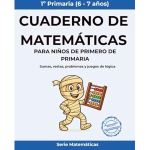Somé Laserna, Caín Cuaderno de matemáticas para niños de 1º de primaria: Sumas, restas, problemas y juegos de lógica (Matemáticas Primaria) Somé Laserna, Caín Cuaderno de matemáticas para niños de 1º de primaria: Sumas, restas, problemas y juegos de lógica (Matemáticas Primaria)