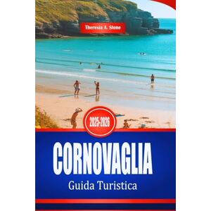 Stone, Theresia A. CORNOVAGLIA Guida Turistica 2025-2026: Esplora la costa e le città costiere del sud-ovest dell'Inghilterra Stone, Theresia A. CORNOVAGLIA Guida Turistica 2025-2026: Esplora la costa e le città costiere del sud-ovest dell'Inghilterra