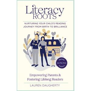 Daugherty, Lauren Literacy Roots: Nurturing Your Child's Reading Journey from Birth to Brilliance Daugherty, Lauren Literacy Roots: Nurturing Your Child's Reading Journey from Birth to Brilliance