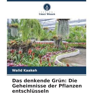 Kaakeh, Walid Das denkende Grün: Die Geheimnisse der Pflanzen entschlüsseln Kaakeh, Walid Das denkende Grün: Die Geheimnisse der Pflanzen entschlüsseln