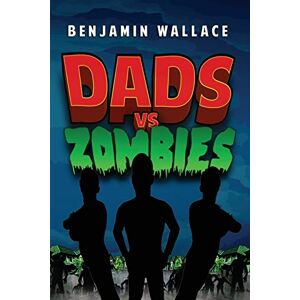 Wallace, Benjamin Dads vs. Zombies: 1 (Dads vs. Series) Wallace, Benjamin Dads vs. Zombies: 1 (Dads vs. Series)