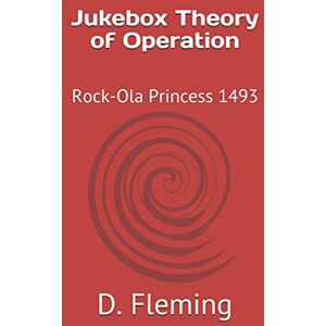 Fleming, D. Jukebox Theory of Operation: Rock-Ola Princess 1493 Fleming, D. Jukebox Theory of Operation: Rock-Ola Princess 1493
