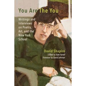 Shapiro, David You Are The You: Writings and Interviews on Poetry, Art, and the New York School Shapiro, David You Are The You: Writings and Interviews on Poetry, Art, and the New York School