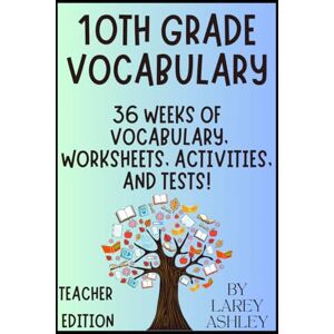 Ashley, Larey 10th Grade Vocabulary Teacher's Edition: 36 Weeks of Vocabulary, Worksheets, Activities, and Tests! Ashley, Larey 10th Grade Vocabulary Teacher's Edition: 36 Weeks of Vocabulary, Worksheets, Activities, and Tests!