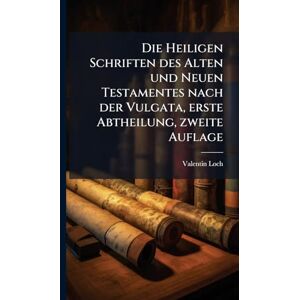Loch, Valentin Die Heiligen Schriften des Alten und Neuen Testamentes nach der Vulgata, erste Abtheilung, zweite Auflage Loch, Valentin Die Heiligen Schriften des Alten und Neuen Testamentes nach der Vulgata, erste Abtheilung, zweite Auflage