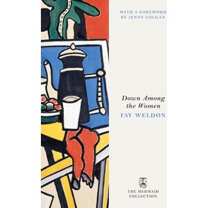 Weldon, Fay Down Among the Women: A Bold Feminist Classic of Friendship, Motherhood, and Liberation in 1950s London (The Mermaid Collection) Weldon, Fay Down Among the Women: A Bold Feminist Classic of Friendship, Motherhood, and Liberation in 1950s London (The Mermaid Collection)