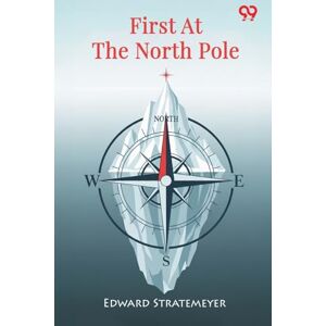 Stratemeyer, Edward First At The North PoleOr, Two Boys in the Arctic Circle (Edition1) Stratemeyer, Edward First At The North PoleOr, Two Boys in the Arctic Circle (Edition1)