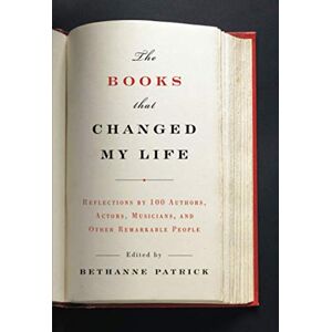 Patrick, Bethanne Books That Changed My Life: Reflections by 100 Authors, Actors, Musicians, and Other Remarkable People Patrick, Bethanne Books That Changed My Life: Reflections by 100 Authors, Actors, Musicians, and Other Remarkable People