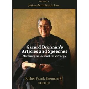 Gerard Brennan's Articles and Speeches Maintaining the Law's Skeleton of Principle: Vol 1. Justice According to Law Gerard Brennan's Articles and Speeches Maintaining the Law's Skeleton of Principle: Vol 1. Justice According to Law