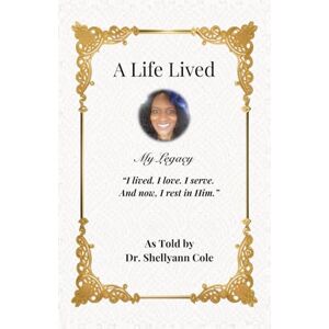 Cole, Dr. Shellyann A Life Lived: The Legacy of Dr. Shellyann Cole Cole, Dr. Shellyann A Life Lived: The Legacy of Dr. Shellyann Cole