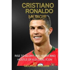 William, George Cristiano Ronaldo Memoir: Rise to glory: The heart and hustle of a global icon. William, George Cristiano Ronaldo Memoir: Rise to glory: The heart and hustle of a global icon.