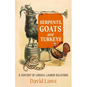 David Laws Serpents, Goats and Turkeys: A Century of Liberal–Labour Relations David Laws Serpents, Goats and Turkeys: A Century of Liberal–Labour Relations