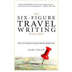 Logan, Gabi The Six-Figure Travel Writing Road Map: A Step-by-Step Guide to Pitching Your Way to Better Pay Logan, Gabi The Six-Figure Travel Writing Road Map: A Step-by-Step Guide to Pitching Your Way to Better Pay
