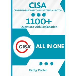 Potter, Kathy CISA Book with 1100+ Updated Questions and Explanations: CISA Auditor Study Guide Potter, Kathy CISA Book with 1100+ Updated Questions and Explanations: CISA Auditor Study Guide