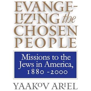 Ariel, Yaakov Evangelizing the Chosen People: Missions to the Jews in America, 1880-2000 (H. Eugene and Lillian Youngs Lehman Series) Ariel, Yaakov Evangelizing the Chosen People: Missions to the Jews in America, 1880-2000 (H. Eugene and Lillian Youngs Lehman Series)