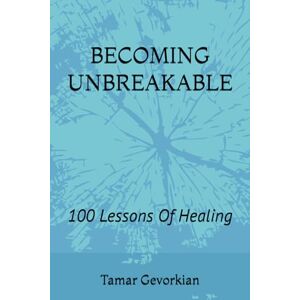 Gevorkian, Tamar BECOMING UNBREAKABLE: 100 Lessons Of Healing Gevorkian, Tamar BECOMING UNBREAKABLE: 100 Lessons Of Healing