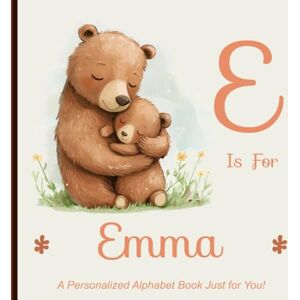 Miller, Shawn E is for Emma: A Personalized Alphabet Book Just for You! Miller, Shawn E is for Emma: A Personalized Alphabet Book Just for You!