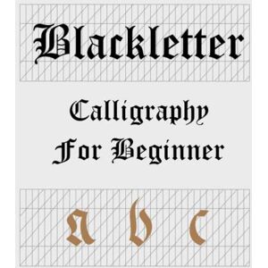Blackletterkh Blackletter calligraphy for beginners a b c: calligraphy alphabet practice workbook Blackletterkh Blackletter calligraphy for beginners a b c: calligraphy alphabet practice workbook