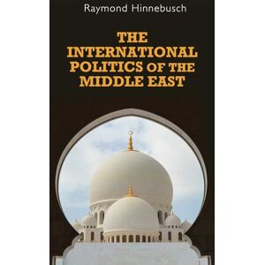 Hinnebusch, Raymond The International Politics of the Middle East: Second edition (Regional International Politics) Hinnebusch, Raymond The International Politics of the Middle East: Second edition (Regional International Politics)