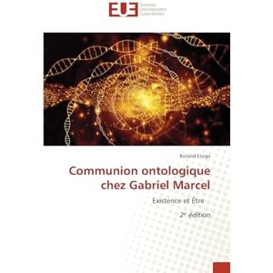 Roland Communion ontologique chez Gabriel Marcel: Existence et Être 2¿ édition Roland Communion ontologique chez Gabriel Marcel: Existence et Être 2¿ édition