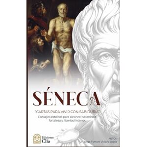 Vidovic López, Jorge Fymark SÉNECA “CARTAS PARA VIVIR CON SABIDURÍA”: Consejos estoicos para alcanzar serenidad, fortaleza y libertad interior. Vidovic López, Jorge Fymark SÉNECA “CARTAS PARA VIVIR CON SABIDURÍA”: Consejos estoicos para alcanzar serenidad, fortaleza y libertad interior.