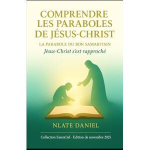 NLATE, Daniel COMPRENDRE LES PARABOLES DE JÉSUS-CHRIST: La parabole du Bon Samaritain — Jésus-Christ s’est rapproché NLATE, Daniel COMPRENDRE LES PARABOLES DE JÉSUS-CHRIST: La parabole du Bon Samaritain — Jésus-Christ s’est rapproché
