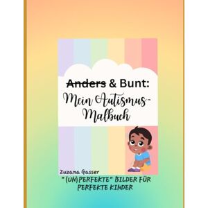 Gasser, Zuzana Anders & Bunt: Mein Autismus Malbuch Gasser, Zuzana Anders & Bunt: Mein Autismus Malbuch