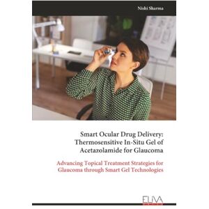 Sharma, Nishi Smart Ocular Drug Delivery: Thermosensitive In-Situ Gel of Acetazolamide for Glaucoma: Advancing Topical Treatment Strategies for Glaucoma through Smart Gel Technologies Sharma, Nishi Smart Ocular Drug Delivery: Thermosensitive In-Situ Gel of Acetazolamide for Glaucoma: Advancing Topical Treatment Strategies for Glaucoma through Smart Gel Technologies