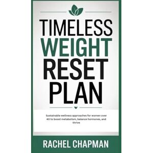 CHAPMAN, RACHEL TIMELESS WEIGHT RESET PLAN: Sustainable wellness approaches for women over 40 to boost metabolism, balance hormones, and thrive CHAPMAN, RACHEL TIMELESS WEIGHT RESET PLAN: Sustainable wellness approaches for women over 40 to boost metabolism, balance hormones, and thrive
